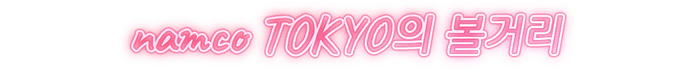 namco TOKYO의 볼거리