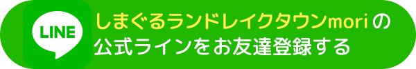 しまぐるランドレイクタウンmoriの公式LINEをお友達登録する